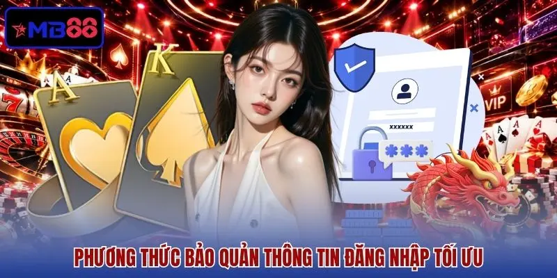 Phương thức bảo quản thông tin đăng nhập tối ưu