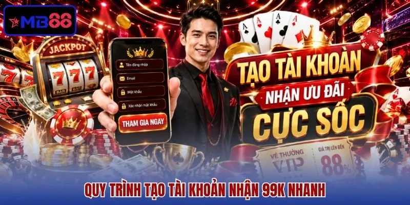 Quy trình tạo tài khoản nhận 99K nhanh